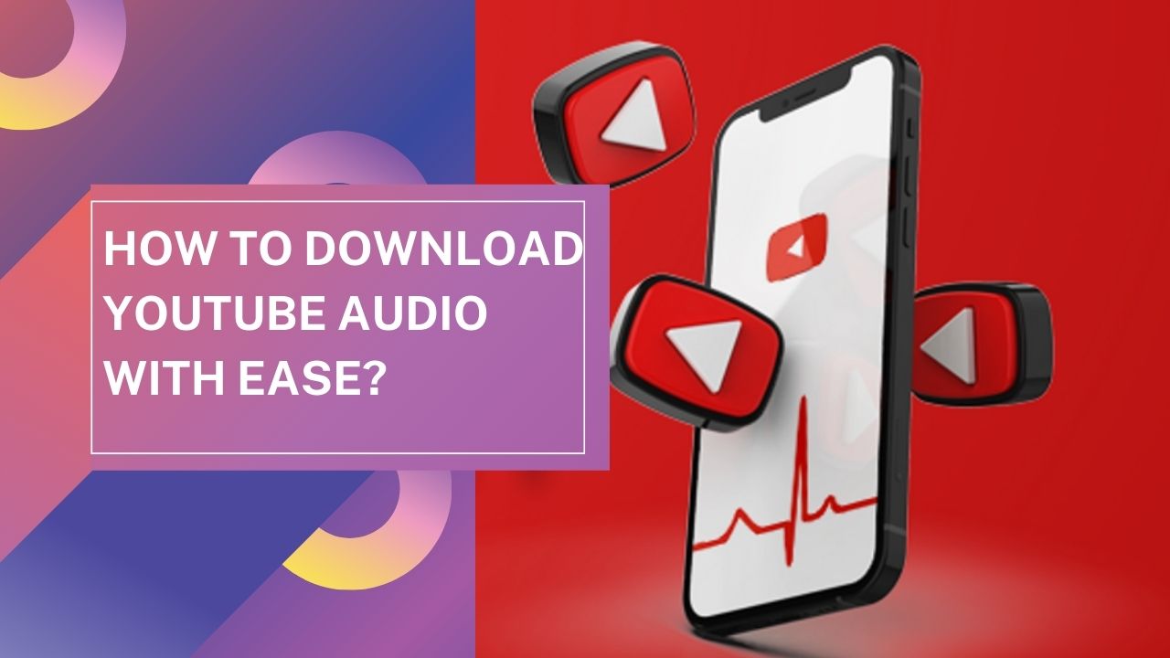 How To Download Youtube Audio With Ease